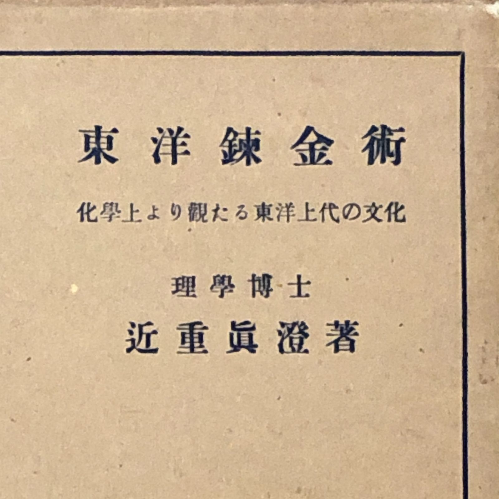 東洋錬金術 化学上より観たる東洋上代の文化 近重眞澄 内田老鶴圃 昭和4年4月8日発行 ☆化学史/東洋思想/古代文化/錬金術/科学史/理学/神秘思想/文明論/昭和初期/学術書 F1Q9PV aaB83nm8