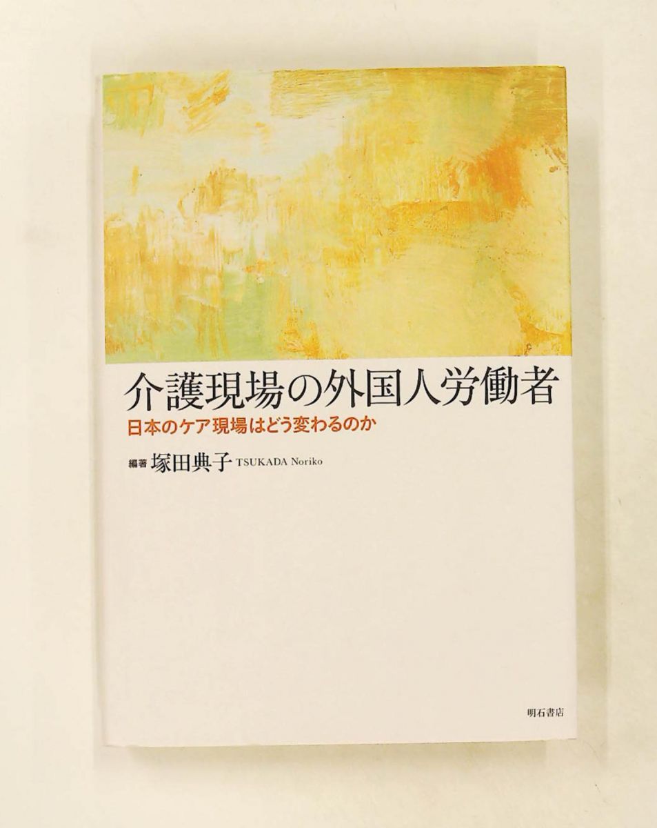 介護現場の外国人労働者 日本のケア現場はどう変わるのか 塚田 典子編著 明石書店