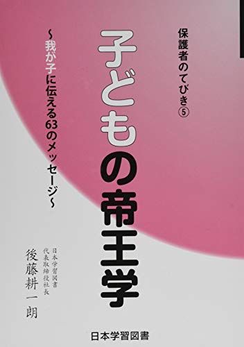 子どもの帝王学: 我が子に伝える63のメッセージ (保護者のてびき)／後藤耕一朗