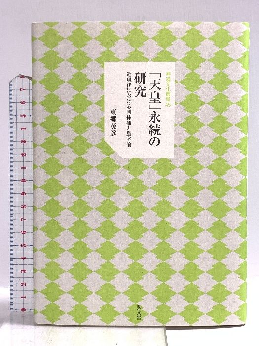 「天皇」永続の研究―近現代における国体観と皇室論 弘文堂 東郷 茂彦