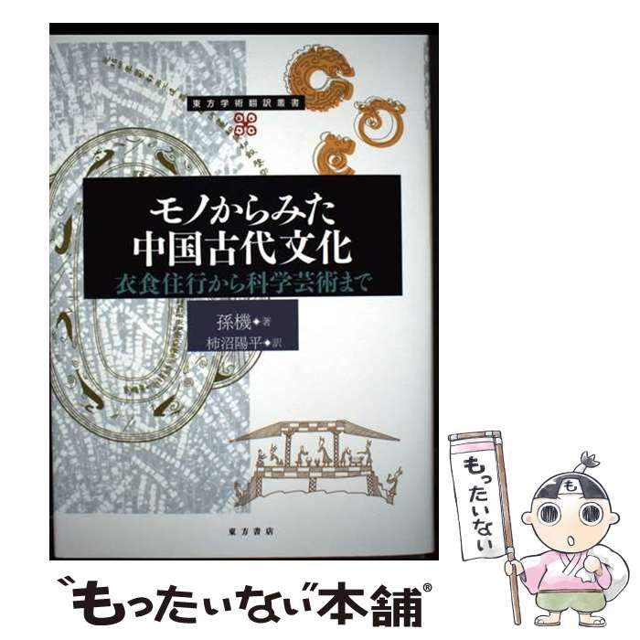 【中古】 モノからみた中国古代文化 衣食住行から科学芸術まで (東方学術翻訳叢書) / 孫機、柿沼陽平 / 東方書店