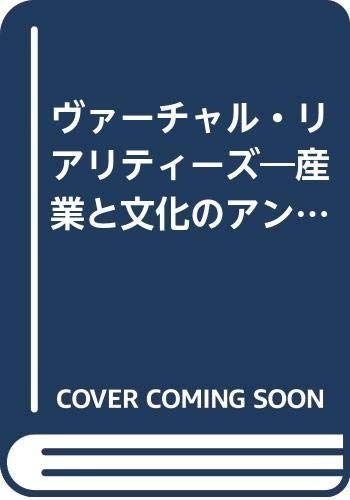 ヴァーチャル・リアリティーズ: 産業と文化のアンソロジー