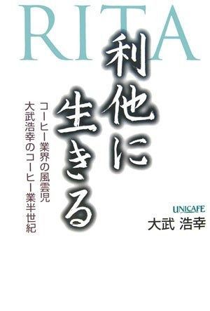 利他に生きる: コ-ヒ-業界の風雲児大武浩幸のコ-ヒ-業半世紀