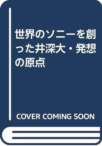 世界のソニーを創った井深大発想の原点