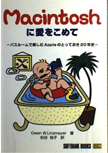 Macintoshに愛をこめて―バスルームで楽しむAppleのとっておき20年史 (SOFTBANK BOOKS)