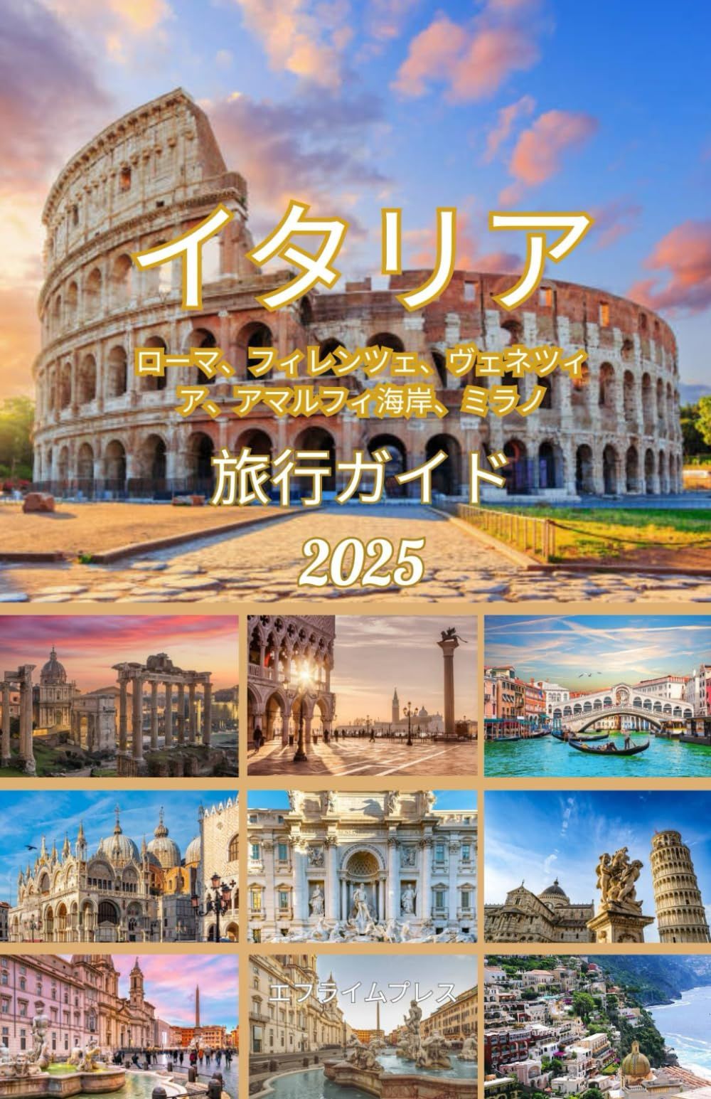 イタリア ローマ、フィレンツェ、ヴェネツィア、アマルフィ海岸、ミラノ 旅行ガイド 2025: イタリアへの旅行方法：ローマ、フィレンツェ、ヴェネツィア、アマルフィ海岸、ミラノ