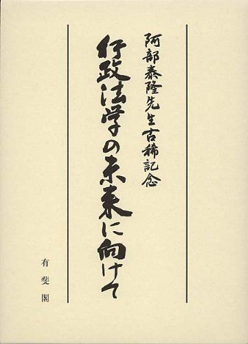 行政法学の未来に向けて－阿部泰隆先生古稀記念