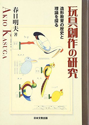 玩具創作の研究: 造形教育の歴史と理論を探る