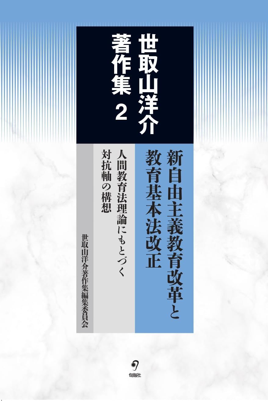 世取山洋介著作集　第２巻　新自由主義教育改革と教育基本法改正　人間教育法理論にもとづく対抗軸の構想