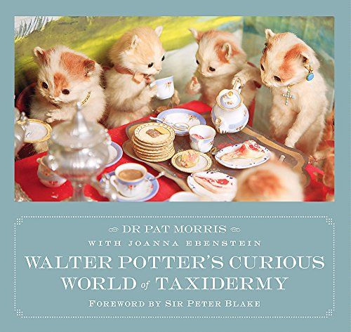Walter Potter's Curious World of Taxidermy: Foreword by Sir