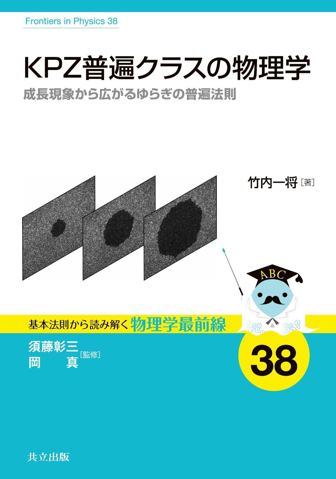 KPZ普遍クラスの物理学: 成長現象から広がるゆらぎの普遍法則 (基本法則から読み解く物理学最前線 38)