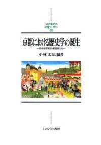 京都における歴史学の誕生: 日本史研究の創造者たち (MINERVA日本史ライブラリー 26)
