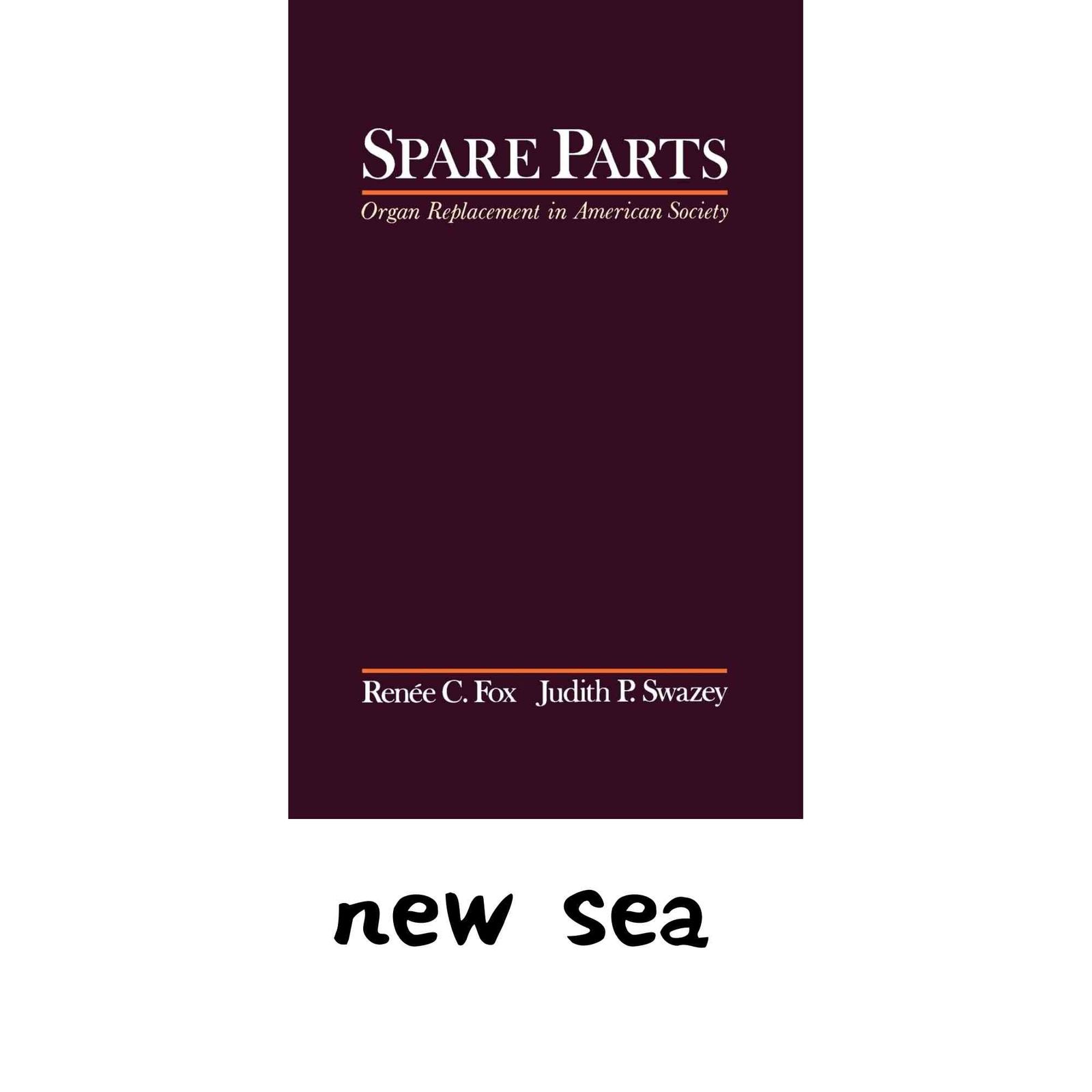 Spare Parts: Organ Replacement in American Society Fox, Renee C.; Swazey, Judith P.