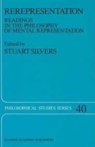 [2D]Rerepresentation: Readings in the Philosophy of Mental Representation (Philosophical Studies)