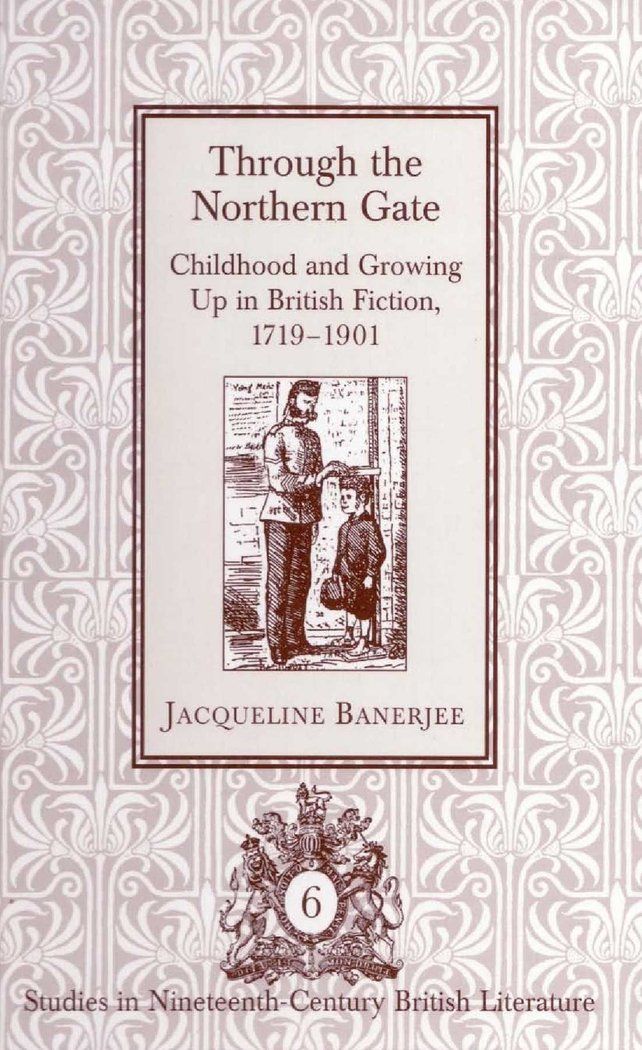 [2G]Through the Northern Gate: Childhood and Growing Up in British Fiction 1719-1901 (Studies in Nineteenth-Century British Litera