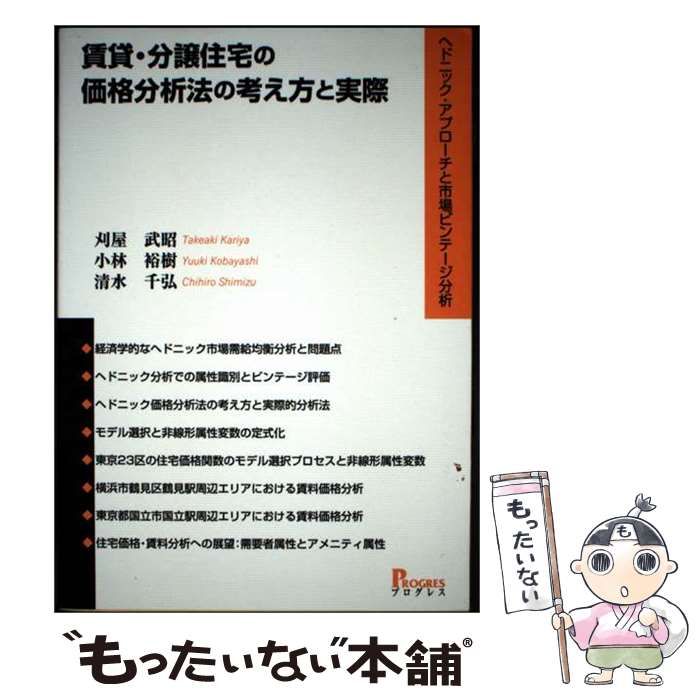  賃貸・分譲住宅の価格分析法の考え方と実際 ヘドニック・アプローチと市場ビンテージ分析 / 刈屋武昭  小林裕樹  清水千弘 / プログレス