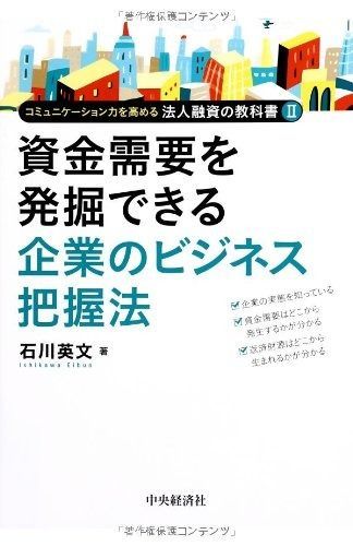 資金需要を発掘できる企業のビジネス把握法 (コミュニケーション力を高める法人融資の教科書II)