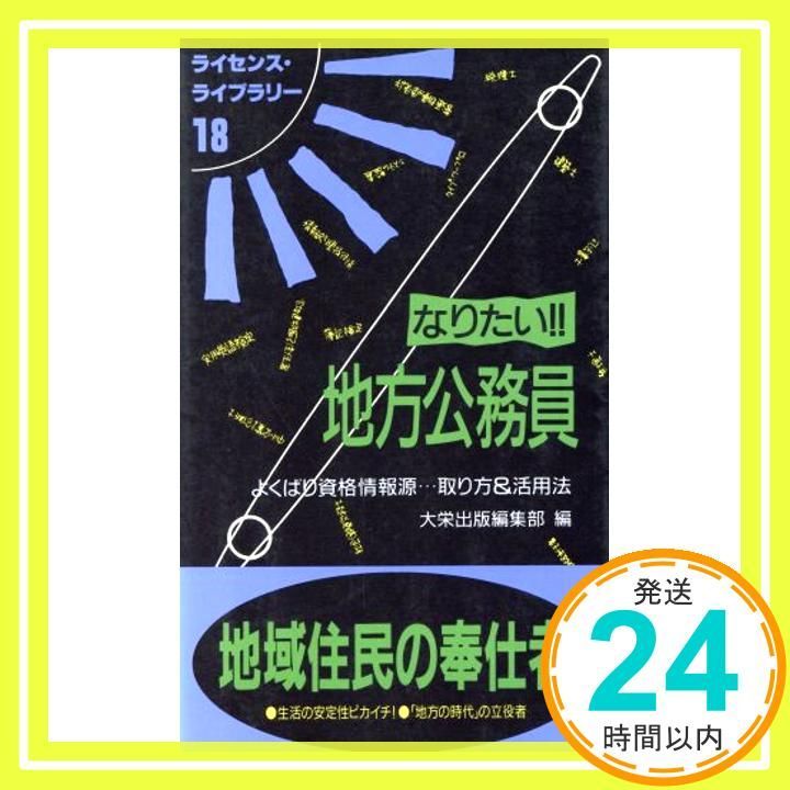 なりたい!!地方公務員―よくばり資格情報源…取り方&活用法 (ライセンス・ライブラリー 18) 大栄出版編集部_02
