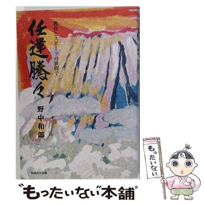 【中古】 任運騰々 教育とスポーツの狭間で 随想 / 野中和郎 / 秋田文化出版 21,346円