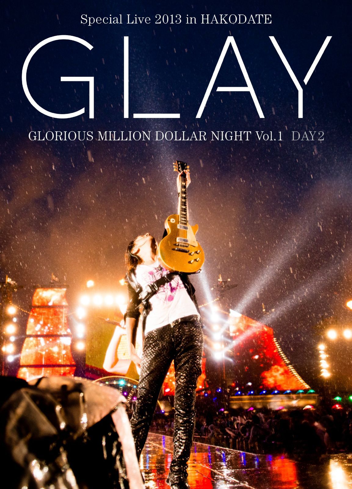 GLAY Special Live 2013 in HAKODATE GLORIOUS MILLION DOLLAR NIGHT Vol.1 LIVE DVD DAY 2~真夏の豪雨篇~(7.28公演収録)