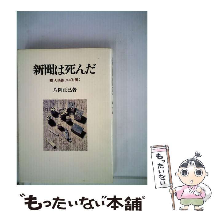 【中古】 新聞は死んだー驕り 偽善 エゴを衝く / 片岡正已 /