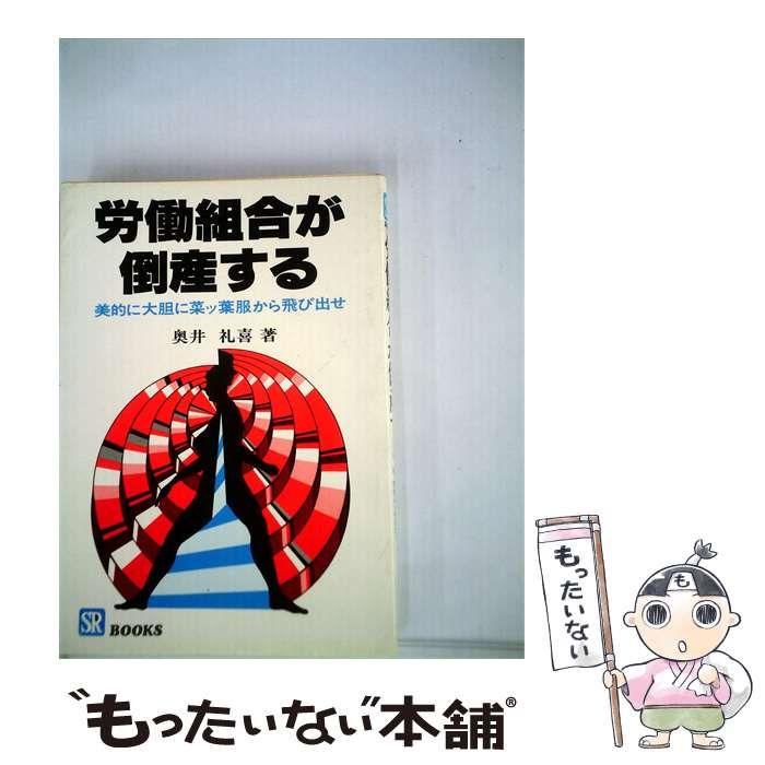 【中古】 労働組合が倒産するー美的に大胆に菜ッ葉服から飛び出せ / 奥井 礼喜 / 総合労働研究所