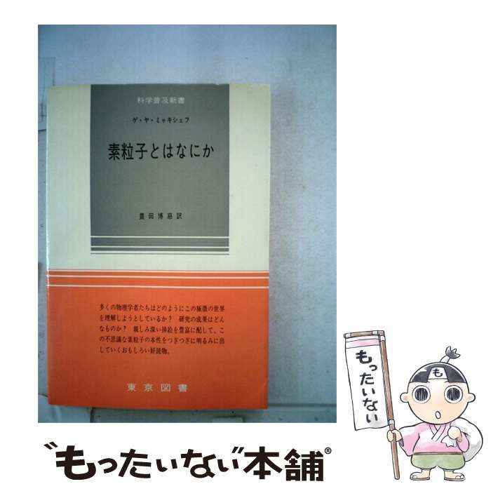 【中古】 素粒子とはなにか / ゲ・ヤ・ミャキシェフ、 豊田 博慈 / 東京図書