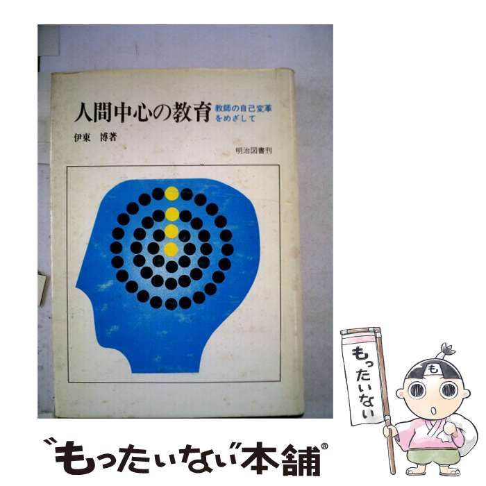 【中古】 人間中心の教育ー教師の自己変革をめざして / 伊東 博 / 明治図書刊