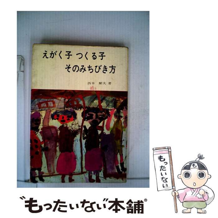 【中古】 えがく子つくる子そのみちびき方 / 西本 繁夫 / 教育タイムス社