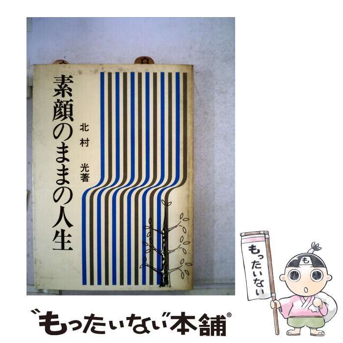 【中古】 素顔のままの人生 / 北村 光 / 天理教道友社 25,692円