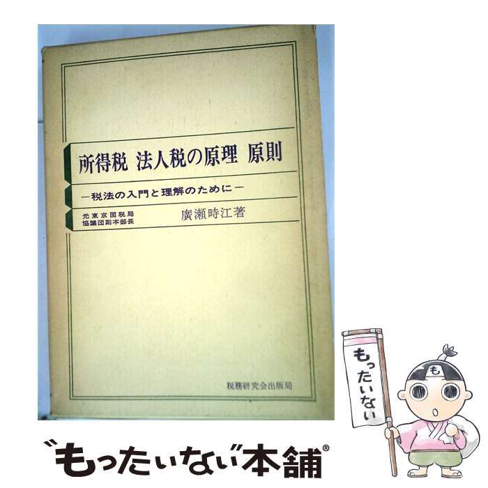 【中古】 所得税法人税の原理原則 税法の入門と理解のために / 広瀬 時江 / 税務研究会出版局 13,778円