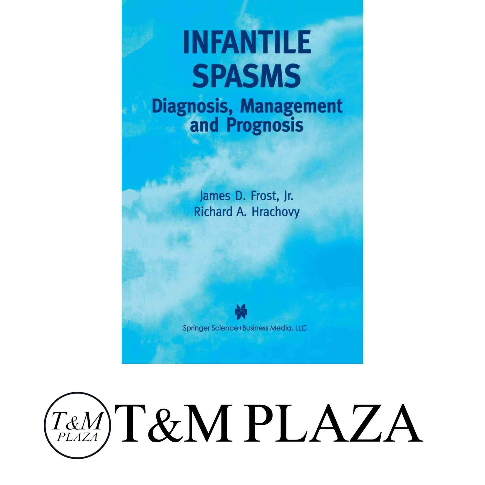 Infantile Spasms: Diagnosis, Management and Prognosis [ハードカバー] Frost Jr., James D.; Hrachovy, Richard A.
