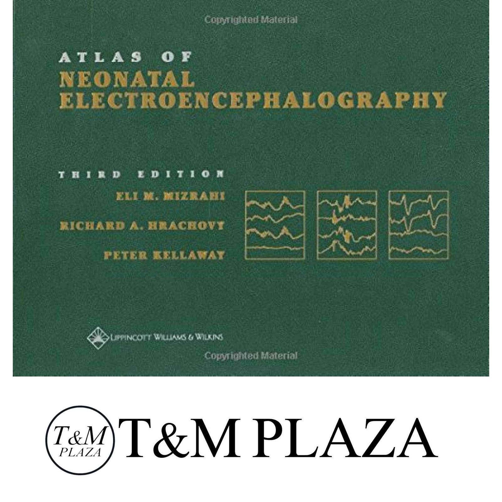 Atlas of Neonatal Electroencephalography Mizrahi, Eli M., M.D.? Hrachovy, Richard A., M.D.; Kellaway, Peter