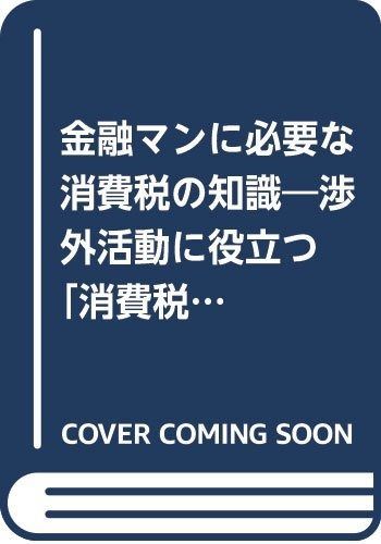 金融マンに必要な消費税の知識: 渉外活動に役立つ「消費税」の正しい読み方 仕組み・設例と計算