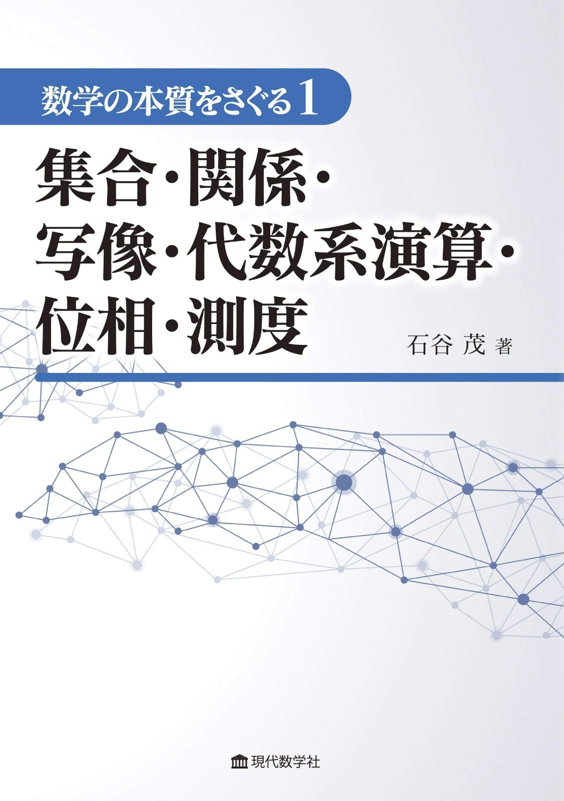 数学の本質をさぐる1 集合・関係・写像・代数系演算・位相・測度-純正