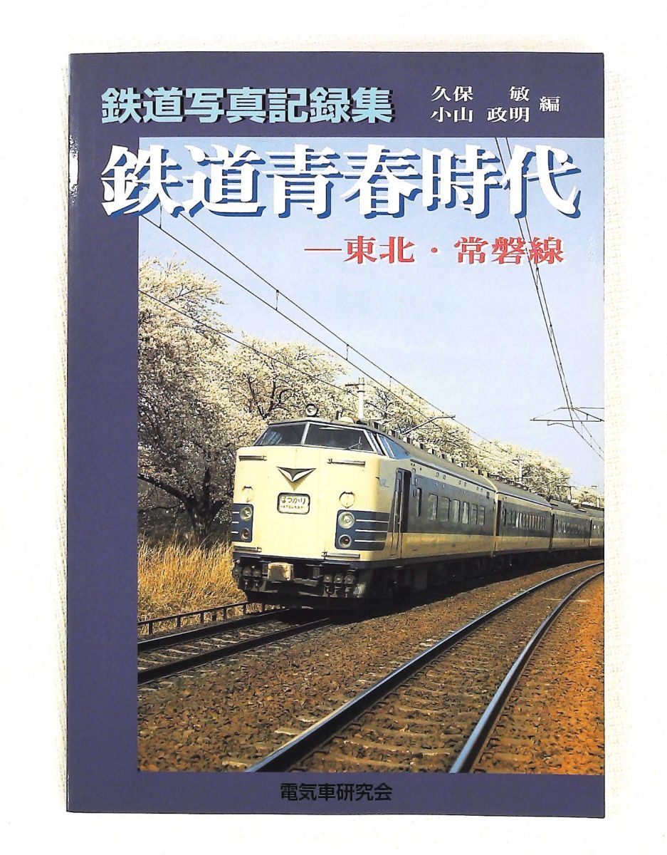 鉄道青春時代 東北・常磐線 鉄道写真記録集 小山 政明,久保 敏 電気車研究会