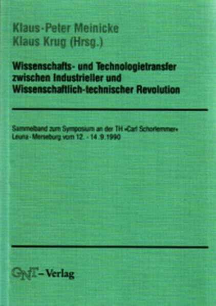 [2B]Wissenschafts- und Technologietransfer zwischen Industrieller und Wissenschaftlich-technischer Revolution: Sammelband zum Symp