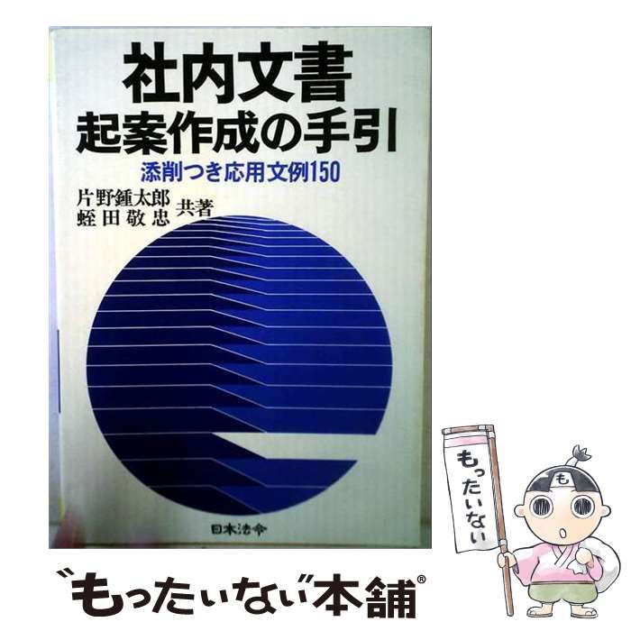 【中古】 社内文書起案作成の手引ー添削つき応用文例150 / 片野 鍾太郎、 蛭田 敬忠 / 日本法令