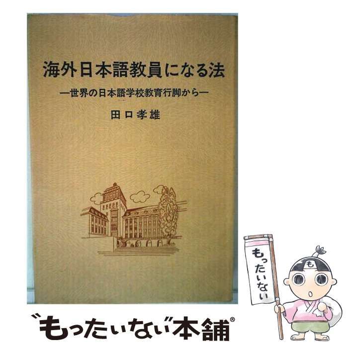 【中古】 海外日本語教員になる法ー世界の日本語学校教育行脚から / 田口 孝雄 /