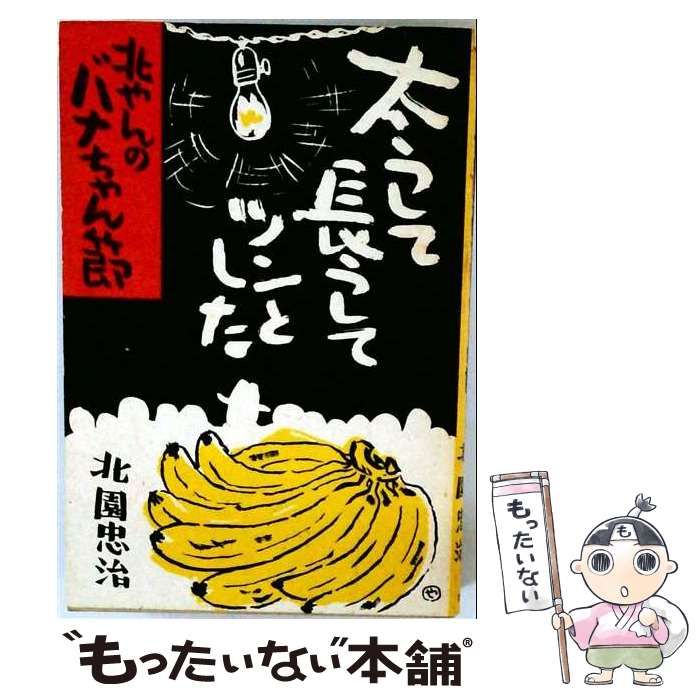 【中古】 太うして長うしてツンとした 北やんのバナちゃん節 / 北園 忠治 / 葦書房