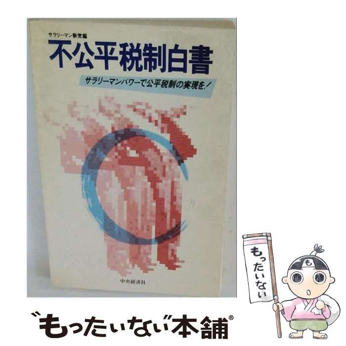 【中古】 不公平税制白書 サラリーマンパワーで公平税制の実現を / サラリーマン新党 / 中央経済社