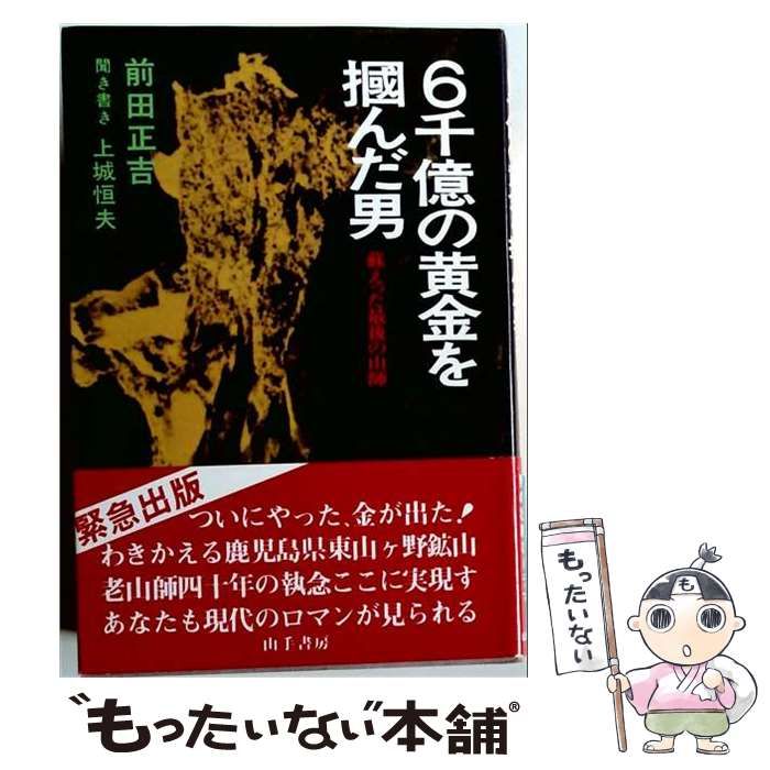 【中古】 6千億の黄金を掴んだ男ー蘇えった最後の山師 / 前田 正吉、 上城 恒夫 / 山手書房