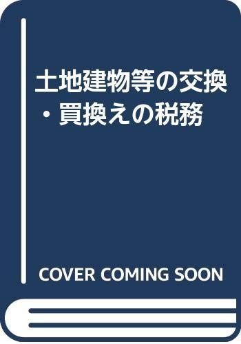 土地建物等の交換・買い換えの税務 2訂版