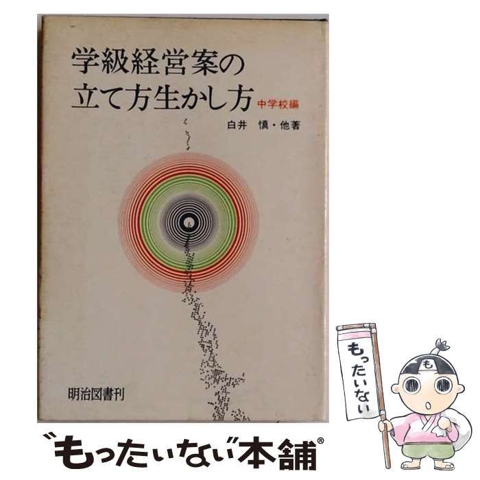 【中古】 学級経営案の立て方生かし方「中学校編」 / 白井慎･他 / 明治図書出版 25,692円