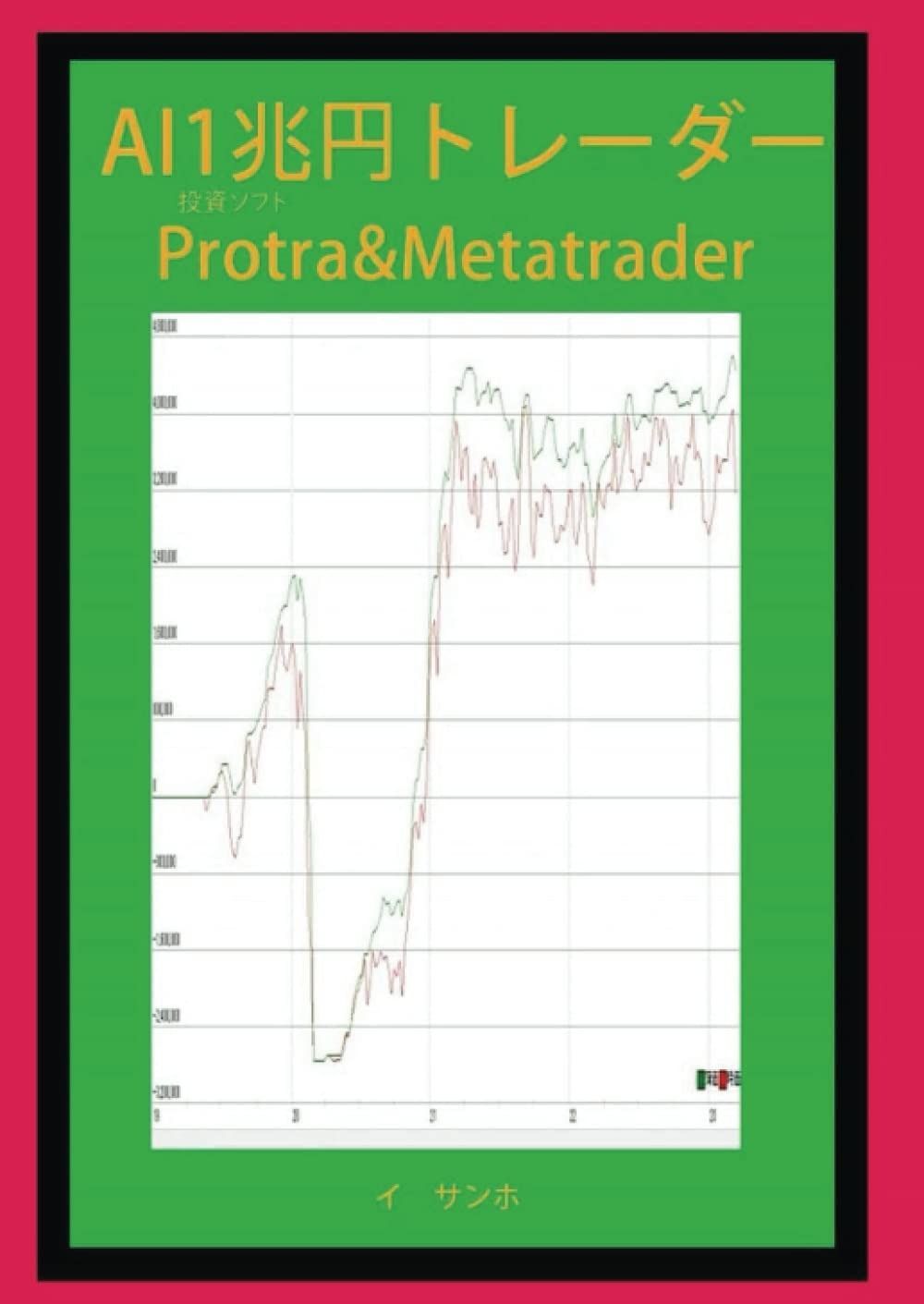 AI1兆円トレーダー 投資ソフトProtra&Metatrader (MyISBN - デザインエッグ社)