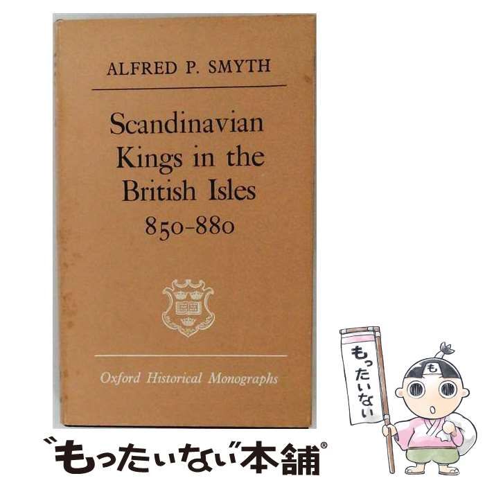  Scandinavian kings in the British Isles， 850-880 / Smyth， Alfred P. / Oxford University Press