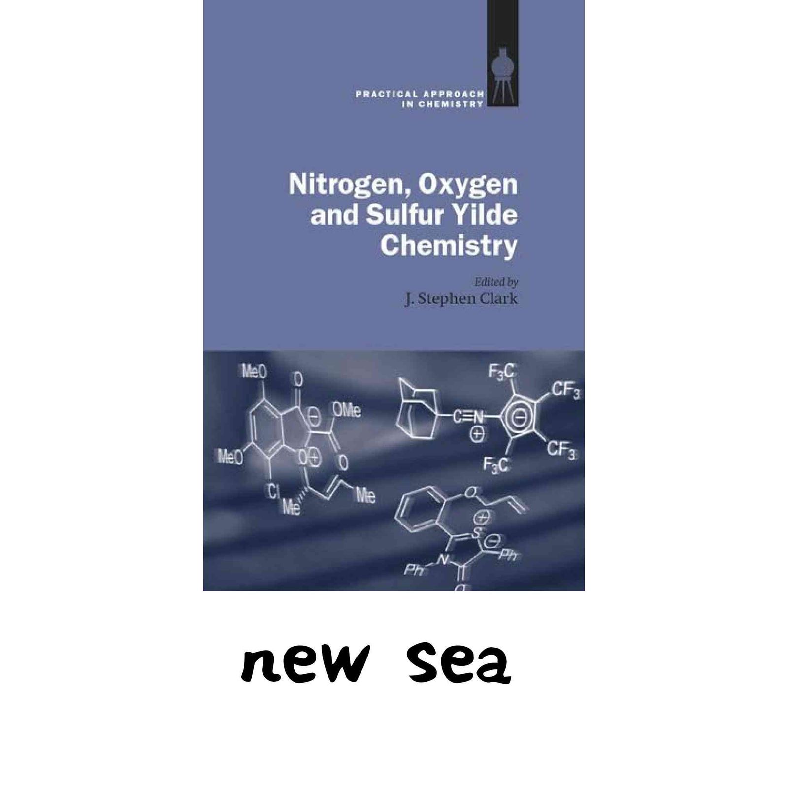 Nitrogen, Oxygen and Sulfur Ylide Chemistry: A Practical Approach in Chemistry (The Practical Approach in Chemistry Ser…