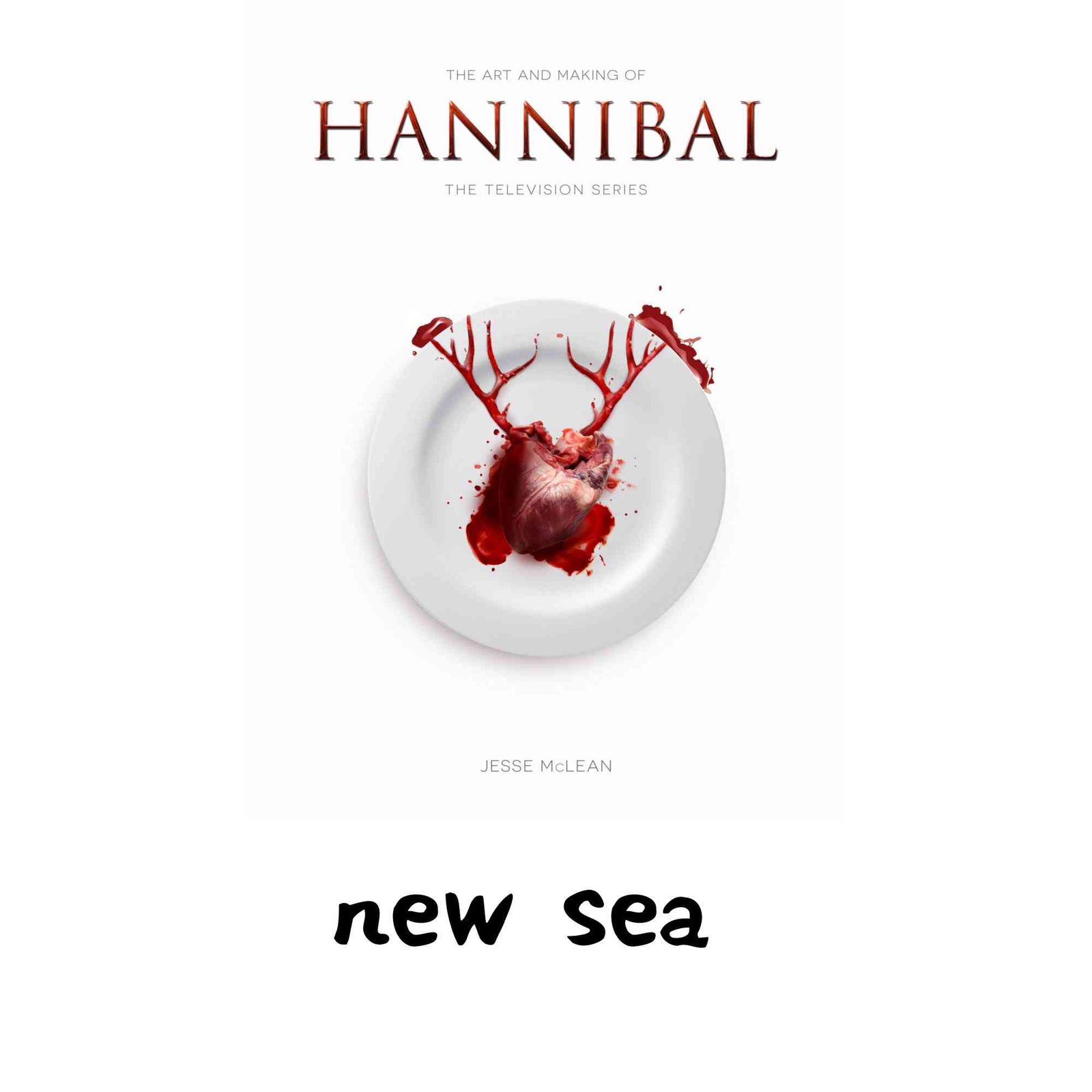 The Art and Making of Hannibal: The Television Series [ペーパーバック] McLean, Jesse
