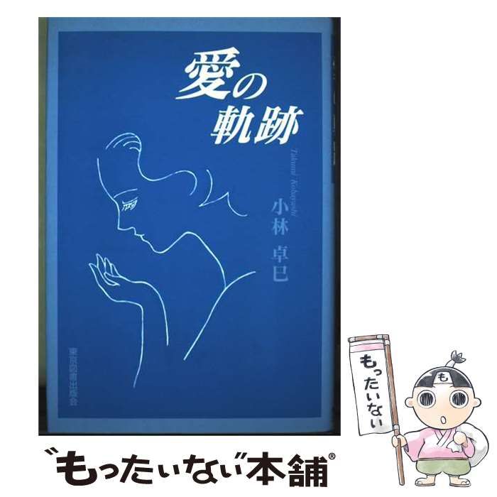 【中古】 愛の軌跡 / 小林 卓巳 / 東京図書出版