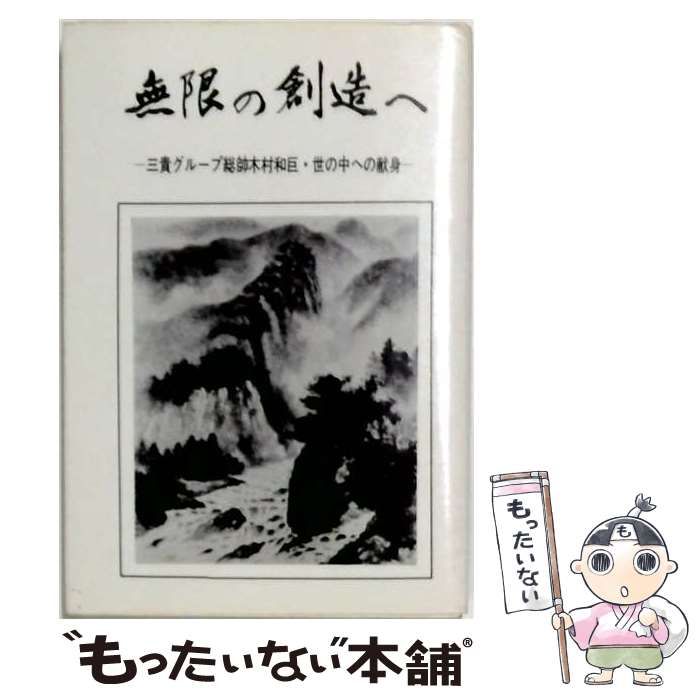 【中古】 無限の創造へー三貴グループ総帥木村和巨 世の中への献身 / 山田 堯子 / 広論社